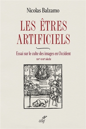 Les êtres artificiels : essai sur le culte des images en Occident : XIVe-XVIIe siècle - Nicolas Balzamo