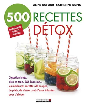 500 recettes détox : digestion lente, kilos en trop, SOS burn-out... : les meilleures recettes de soupes, de plats, de desserts et d'eaux infusées pour s'alléger - Anne Dufour