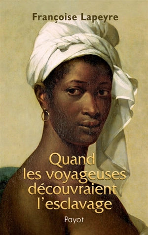 Quand les voyageuses découvraient l'esclavage - Françoise Lapeyre