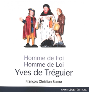 Yves de Tréguier : homme de foi, homme de loi : images et symboles d'un Breton devenu saint patron des juristes - François-Christian Semur