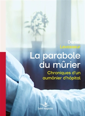 La parabole du mûrier : chroniques d'un aumônier d'hôpital - Daniel Levasseur