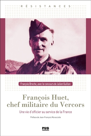 François Huet, chef militaire du Vercors : une vie d'officier au service de la France - François Broche