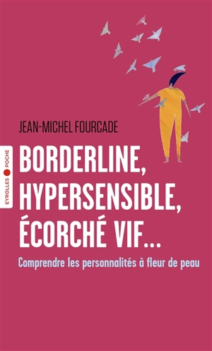 Borderline, hypersensible, écorché vif... : comprendre les personnalités à fleur de peau - Jean-Michel Fourcade