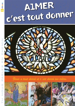 Aimer c'est tout donner : Jésus a tout donné et s'est donné lui-même - Eglise catholique. Diocèse (Lille). Service de la catéchèse