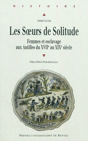 Les soeurs de solitude : femmes et esclavage aux Antilles du XVIIe au XIXe siècle - Arlette Gautier