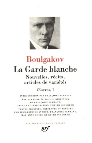 Oeuvres. Vol. 1. La garde blanche : nouvelles, récits, articles de variétés - Mikhaïl Afanassievitch Boulgakov