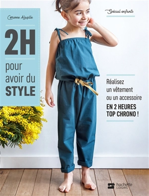 2 h pour avoir du style : spécial enfants : réalisez un vêtement ou un accessoire en 2 heures top chrono ! - Corinne Alagille