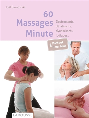 60 massages minute : déstressants, défatigants, dynamisants, ludiques... : partout & pour tous - Joël Savatofski