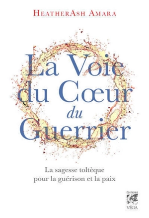 La voie du coeur du guerrier : la sagesse toltèque pour la guérison et la paix - HeatherAsh Amara