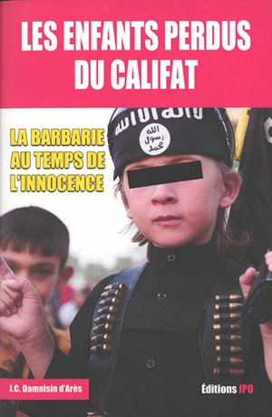 Les enfants perdus du califat : la barbarie au temps de l'innocence - Jean-Christophe Damaisin d'Arès