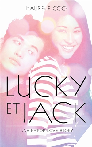 Lucky et Jack : une k-pop love story - Maurene Goo