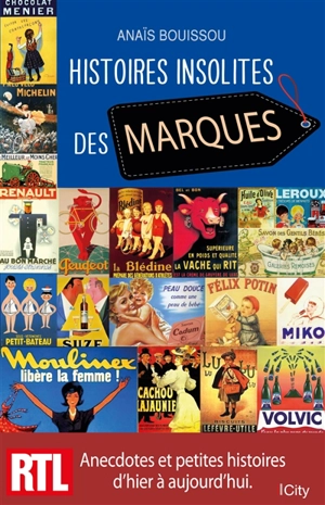 Histoires insolites des marques : anecdotes et petites histoires d'hier et aujourd'hui - Anaïs Bouissou