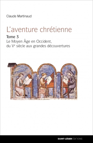 L'aventure chrétienne. Vol. 3. Le Moyen Age en Occident, du Ve siècle aux grandes découvertes - Claude Martinaud