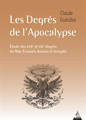 Les degrés de l'Apocalypse : étude des XVIIe et XIXe degrés du rite écossais ancien et accepté - Claude Guérillot