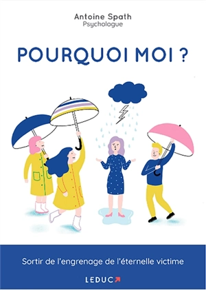 Pourquoi moi ? : sortir de l'engrenage de l'éternelle victime - Antoine Spath