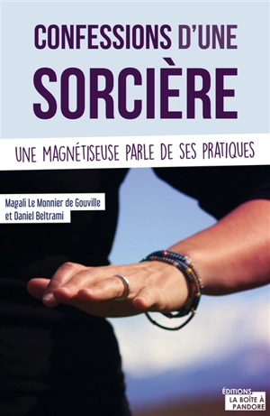 Confessions d'une sorcière : une magnétiseuse parle de ses pratiques - Magali Le Monnier de Gouville