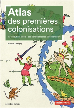 Atlas des premières colonisations : XVe-début XIXe : des conquistadores aux libérateurs - Marcel Dorigny