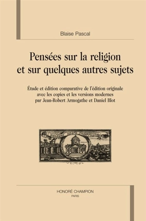 Pensées sur la religion et sur quelques autres sujets : étude et édition comparative de l'édition originale avec les copies et les versions modernes - Blaise Pascal