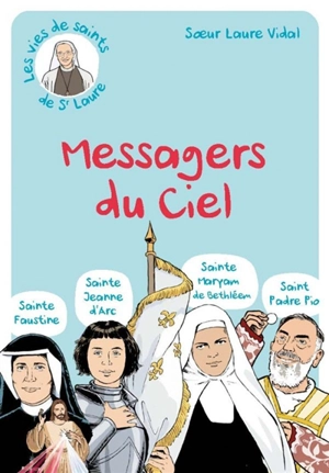 Les messagers du ciel : saint Padre Pio, sainte Faustine, sainte Jeanne d'Arc, sainte Mariam de Bethléem - Laure Vidal