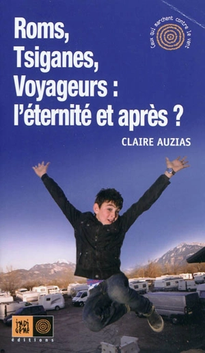 Roms, Tsiganes, voyageurs, l'éternité et après ? - Claire Auzias