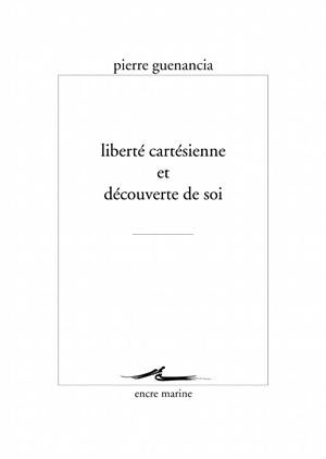 Liberté cartésienne et découverte de soi - Pierre Guenancia