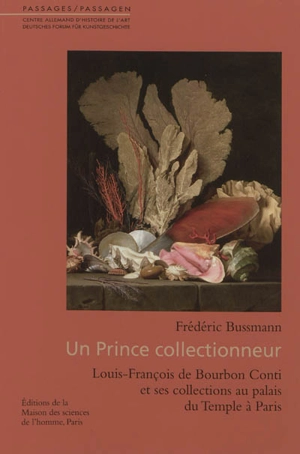 Un prince collectionneur : Louis-François de Bourbon Conti et ses collections au palais du Temple à Paris - Frédéric Bussmann