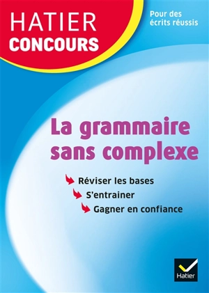 La grammaire sans complexe : réviser les bases, s'entraîner, gagner en confiance - Micheline Cellier