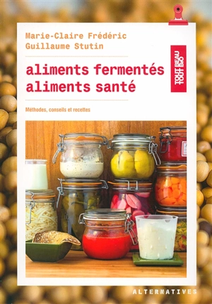 Aliments fermentés, aliments santé : méthodes, conseils et recettes - Marie-Claire Frédéric