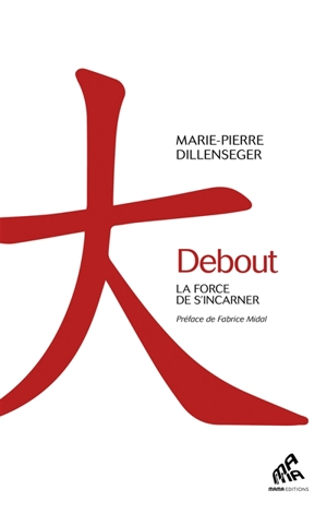 Debout : la force de s'incarner - Marie-Pierre Dillenseger