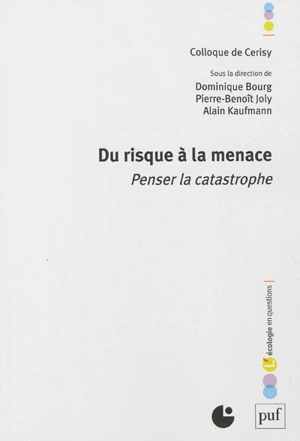 Du risque à la menace : penser la catastrophe : colloque de Cerisy - Centre culturel international (Cerisy-la-Salle, Manche). Colloque (2011)