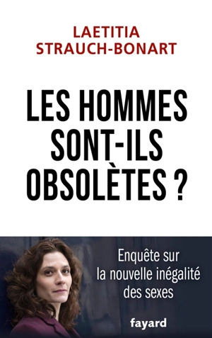 Les hommes sont-ils obsolètes ? : enquête sur la nouvelle inégalité des sexes - Laetitia Strauch-Bonart