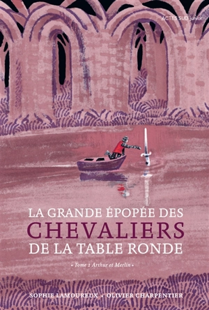 La grande épopée des chevaliers de la Table ronde. Vol. 1. Arthur et Merlin - Sophie Lamoureux