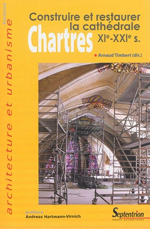 Chartres : construire et restaurer la cathédrale : XIe-XXIe siècles