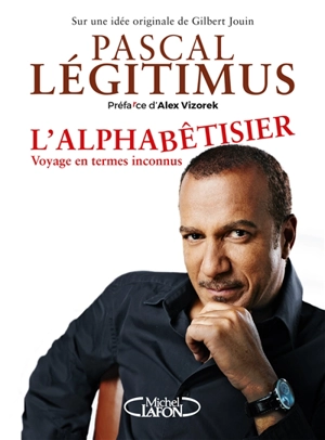 L'alphabêtisier : voyage en termes inconnus - Pascal Legitimus