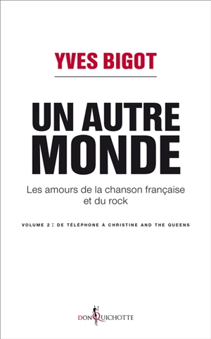 Les amours de la chanson française et du rock. Vol. 2. Un autre monde : de Téléphone à Christine and the queens - Yves Bigot