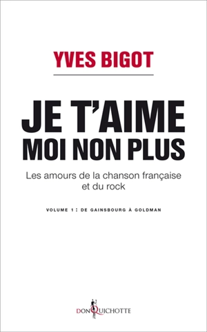 Je t'aime, moi non plus : les amours de la chanson française et du rock. Vol. 1. De Gainsbourg à Goldman - Yves Bigot