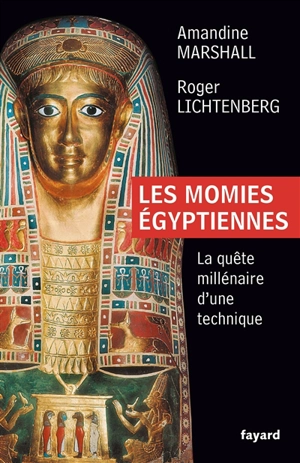 Les momies égyptiennes : la quête millénaire d'une technique - Amandine Marshall
