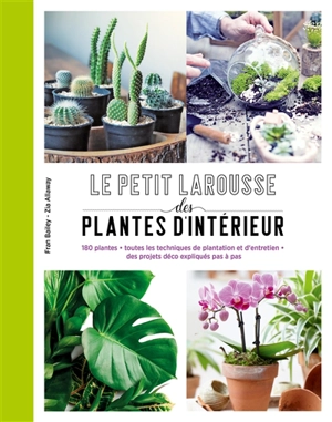 Le petit Larousse des plantes d'intérieur : 180 plantes, toutes les techniques de plantation et d'entretien, des projets déco expliqués pas à pas - Fran Bailey