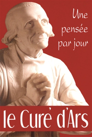 Le curé d'Ars, une pensée par jour - Jean-Marie Vianney