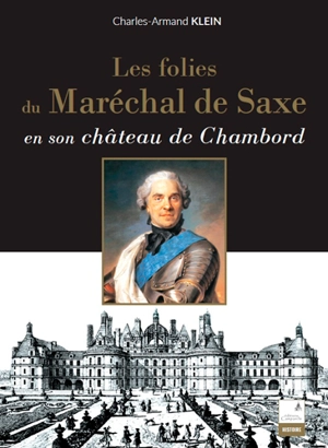 Les folies du maréchal de Saxe : en son château de Chambord - Charles-Armand Klein