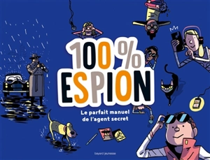 100 % espion : le parfait manuel de l'agent secret - Rémi Chaurand