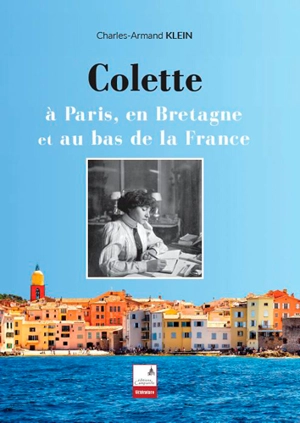 Colette : à Paris, en Bretagne et au bas de la France - Charles-Armand Klein