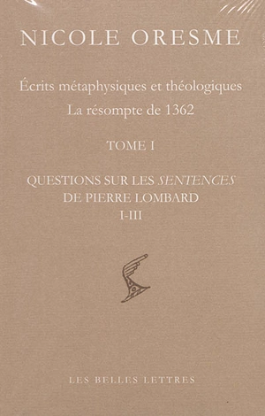 Ecrits métaphysiques et théologiques : la résompte de 1362. Questions sur les Sentences de Pierre Lombard - Nicole Oresme