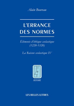 La raison scolastique. Vol. 4. L'errance des normes : éléments d'éthique scolastique, 1220-1320 - Alain Boureau