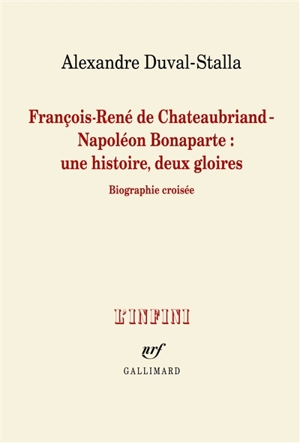 François-René de Chateaubriand-Napoléon Bonaparte : une histoire, deux gloires : biographie croisée - Alexandre Duval-Stalla