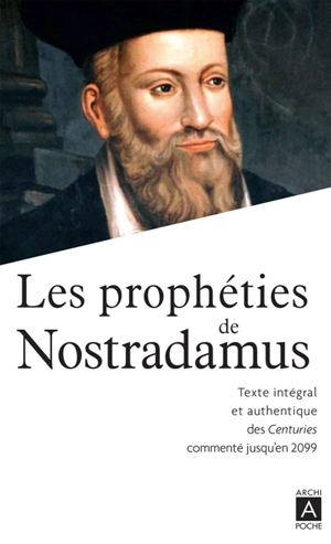 Les prophéties de Nostradamus : texte intégral et authentique des Centuries commenté jusqu'en 2099 - Nostradamus