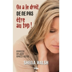 On a le droit de ne pas être au top ! : avancer un jour après l'autre - Sheila Walsh