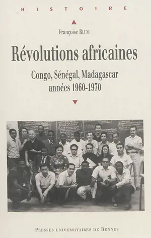 Révolutions africaines : Congo, Sénégal, Madagascar : années 1960-1970 - Françoise Blum