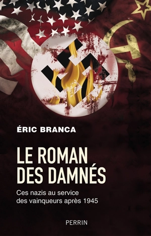 Le roman des damnés : ces nazis au service des vainqueurs après 1945 - Eric Branca