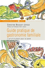 Guide pratique de gastronomie familiale : l'art et le plaisir pour la santé - Christine Bouguet-Joyeux